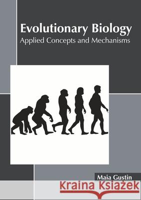 Evolutionary Biology: Applied Concepts and Mechanisms Maia Gustin 9781641162029