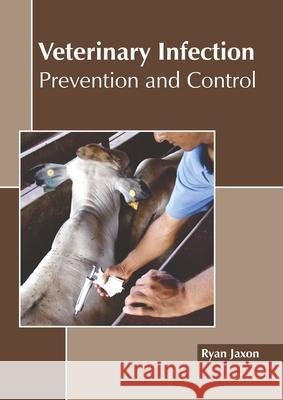 Veterinary Infection: Prevention and Control Ryan Jaxon 9781641162791 Callisto Reference