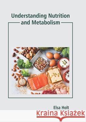 Understanding Nutrition and Metabolism Elsa Holt 9781641164207 Callisto Reference