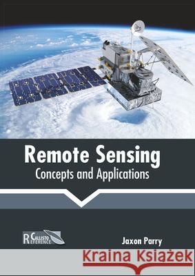 Remote Sensing: Concepts and Applications Jaxon Parry 9781641165884
