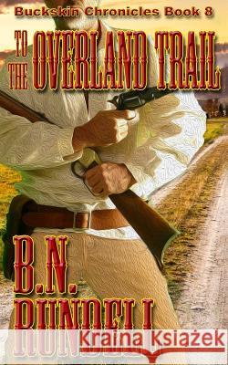 To The Overland Trail B N Rundell 9781641190312 Wolfpack Publishing