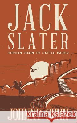 Jack Slater: Orphan Train to Cattle Baron Johnny Gunn 9781641192613 Wolfpack Publishing