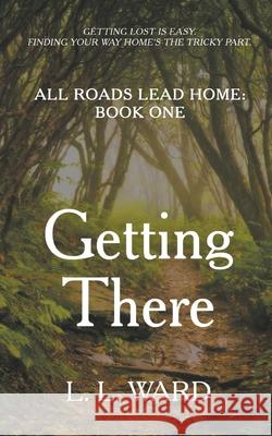 All Roads Lead Home: Getting There L L Ward   9781641193283 Ckn Christian Publishing