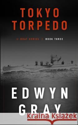 Tokyo Torpedo: The U-boat Series Edwyn Gray 9781641193825 Wolfpack Publishing LLC