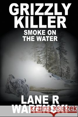Grizzly Killer: Smoke On The Water (Large Print Edition) Lane R Warenski 9781641195102 Wolfpack Publishing