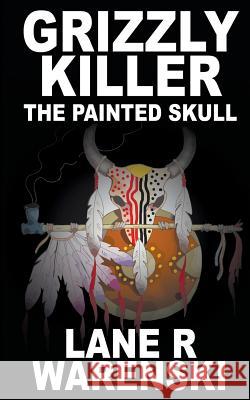 Grizzly Killer: The Painted Skull Lane R. Warenski 9781641199117 Wolfpack Publishing LLC