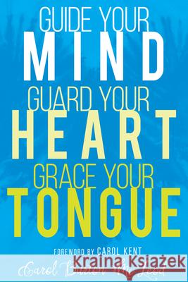 Guide Your Mind, Guard Your Heart, Grace Your Tongue Carol Burton McLeod 9781641230001