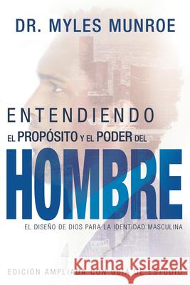 Entendiendo El Propósito Y El Poder del Hombre: El Diseño de Dios Para La Identidad Masculina Munroe, Myles 9781641230377 Whitaker House