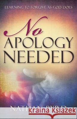 No Apology Needed: Learning to Forgive as God Does Byrd, Nathan 9781641231213 Whitaker House