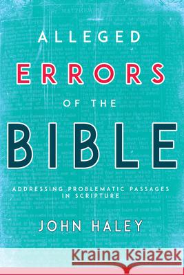 Alleged Errors of the Bible: Addressing Problematic Passages in Scripture John Haley 9781641231237