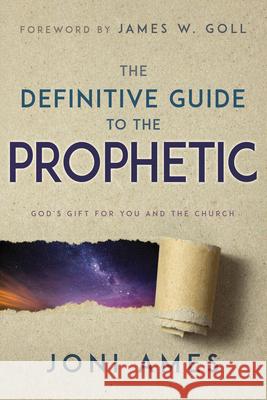 The Definitive Guide to the Prophetic: God's Gift for You and the Church Joni Ames James W. Goll 9781641231503 Whitaker House