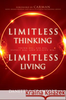 Limitless Thinking, Limitless Living: Think Big, Ask Big, Expect Big, and Receive Big! Crawford                                 Danette Crawford 9781641231589 Whitaker House