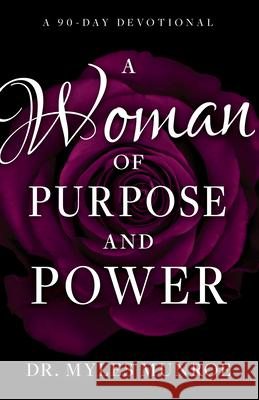 A Woman of Purpose and Power: A 90-Day Devotional Myles Munroe 9781641232333