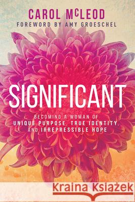 Significant: Becoming a Woman of Unique Purpose, True Identity, and Irrepressible Hope McLeod, Carol Burton 9781641233064 Whitaker House