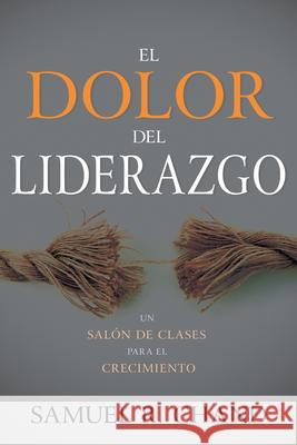 El Dolor del Liderazgo: Un Salón de Clases Para El Crecimiento Chand, Samuel R. 9781641234757 Whitaker House