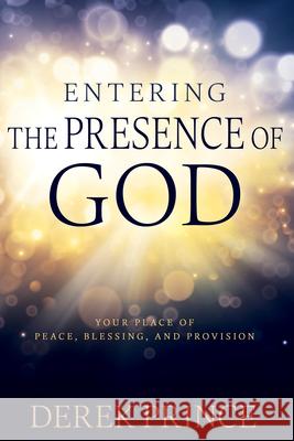 Entering the Presence of God: Your Place of Peace, Blessing, and Provision Derek Prince 9781641234900 Whitaker House