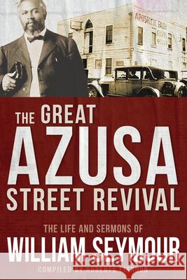 The Great Azusa Street Revival: The Life and Sermons of William Seymour William Seymour Roberts Liardon 9781641235228 Whitaker House