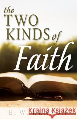 The Two Kinds of Faith E. W. Kenyon 9781641236232 Whitaker House
