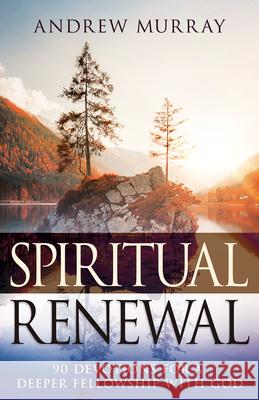 Spiritual Renewal: 90 Devotions for a Deeper Fellowship with God Andrew Murray 9781641237239 Whitaker House