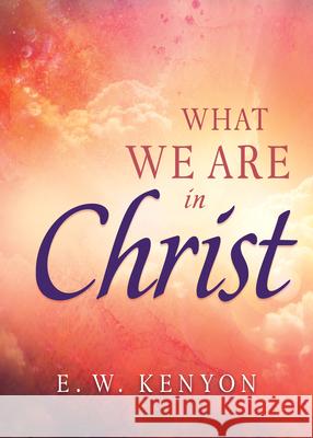 What We Are in Christ E. W. Kenyon 9781641238052 Whitaker House