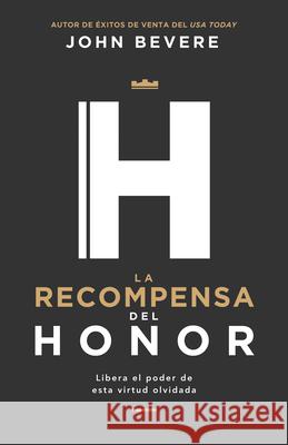 La Recompensa del Honor: Libera El Poder de Esta Virtud Olvidada John Bevere 9781641238137 Whitaker House