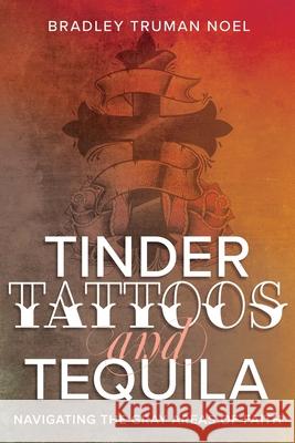 Tinder, Tattoos, and Tequila: Navigating the Gray Areas of Faith Bradley Truman Noel 9781641238304 Whitaker House