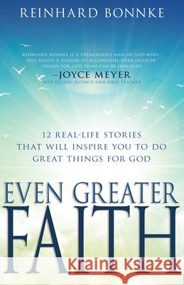 Even Greater Faith: 12 Real-Life Stories That Will Inspire You to Do Great Things for God Reinhard Bonnke Jack Hayford 9781641238571 Whitaker House
