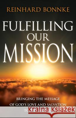 Fulfilling Our Mission: Bringing the Message of God's Love and Salvation to the World Reinhard Bonnke 9781641238977 Whitaker House