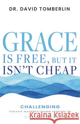 Grace Is Free, But It Isn't Cheap: Challenging Today's Watered-Down Version of Christianity Tomberlin, David 9781641239035