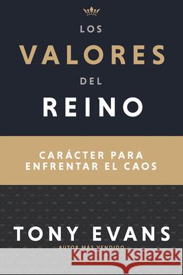 Los Valores del Reino: Carácter Para Enfrentar El Caos (Spanish Language Edition, Kingdom Values (Spanish)) Evans, Tony 9781641239240