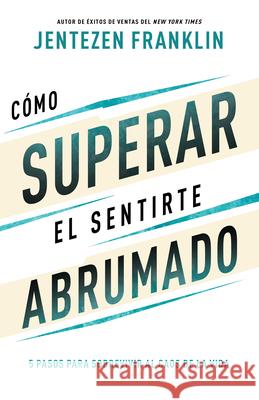 Cómo Superar El Sentirte Abrumado: 5 Pasos Para Sobrevivir Al Caos de la Vida (Spanish Language Edition, Overcoming When You Feel Overwhelmed (Spanish Franklin, Jentezen 9781641239288 Whitaker House