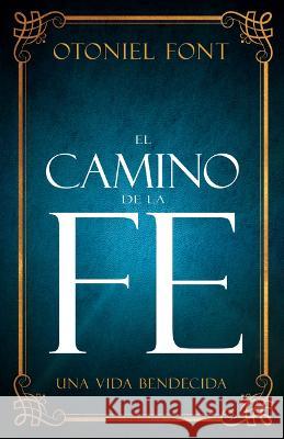 El Camino de la Fe: Una Vida Bendecida Otoniel Font 9781641239851 Whitaker House