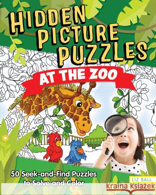 Hidden Picture Puzzles at the Zoo: 50 Seek-and-Find Puzzles to Solve and Color Liz Ball 9781641240376