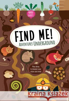 Find Me! Adventures Underground: Play Along to Sharpen Your Vision and Mind Agnese Baruzzi 9781641241168