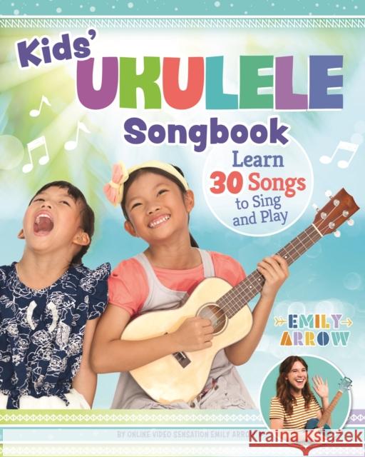 Kids' Ukulele Songbook: Learn 30 Songs to Sing and Play Emily Arrow 9781641241489