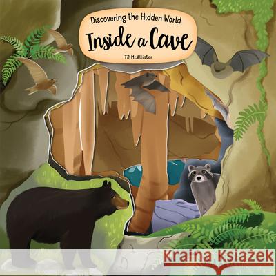 Discovering the Hidden World Inside a Cave Tj McAllister 9781641244213
