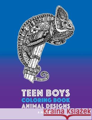 Teen Boys Coloring Book: Animal Designs: Complex Animal Drawings for Older Boys & Teenagers; Zendoodle Lions, Wolves, Bears, Snakes, Spiders, S Art Therapy Coloring 9781641260282 Art Therapy Coloring