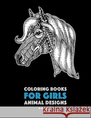 Coloring Books for Girls: Animal Designs: Detailed Drawings for Older Girls & Teens Relaxation; Zendoodle Owls, Butterflies, Cats, Dogs, Horses, Art Therapy Coloring 9781641260343
