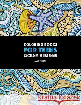 Coloring Books For Teens: Ocean Designs: Zendoodle Sharks, Sea Horses, Fish, Sea Turtles, Crabs, Octopus, Jellyfish, Shells & Swirls; Detailed Designs For Relaxation; Advanced Coloring Pages For Older Art Therapy Coloring 9781641260558 Art Therapy Coloring