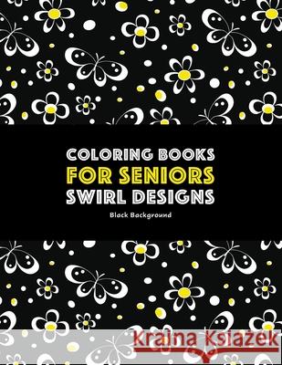 Coloring Books for Seniors: Swirl Designs: Butterflies, Flowers, Paisleys, Swirls & Geometric Patterns; Stress Relieving Coloring Pages; Art Thera Art Therapy Coloring 9781641260718 Art Therapy Coloring