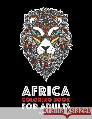 Africa Coloring Book For Adults: Artwork Inspired by African Designs, Adult Coloring Book for Men, Women, Teenagers, & Older Kids, Advanced Coloring P Art Therapy Coloring 9781641260725 Art Therapy Coloring
