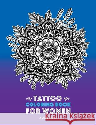 Tattoo Coloring Book For Women: Anti-Stress Coloring Book for Women's Relaxation, Detailed Tattoo Designs of Lion, Owl, Butterfly, Birds, Flowers, Sun, Moon, Stars, Hearts & More, Art Therapy & Medita Art Therapy Coloring 9781641260770 Art Therapy Coloring