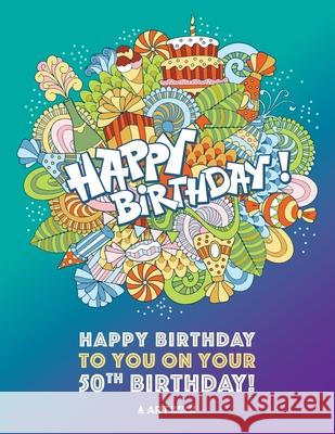 Happy Birthday To You On Your 50th Birthday: Gifts for Women, 50 Year Old Present Ideas for Mom, Wife, Art Therapy, Fun Creative & Therapeutic Colouring Activity, Mindfulness & Relaxation, Anti Stress Art Therapy Coloring 9781641261333 Art Therapy Coloring