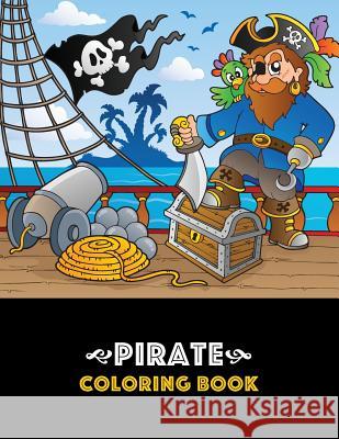 Pirate Coloring Book: Pirate Theme Coloring Book for Kids, Boys or Girls, Ages 4-8, 8-12, Fun, Easy, Beginner Friendly and Relaxing Coloring Art Therapy Coloring 9781641261630 Art Therapy Coloring