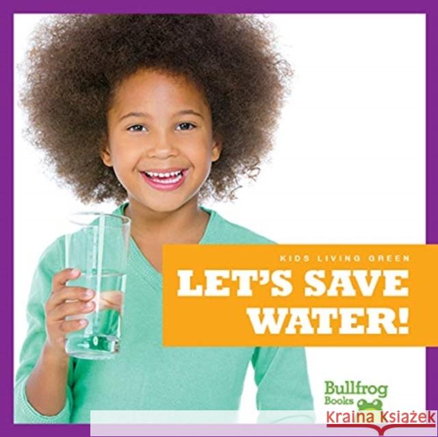 Let's Save Water! Jenna Lee Gleisner 9781641284592 Bullfrog Books