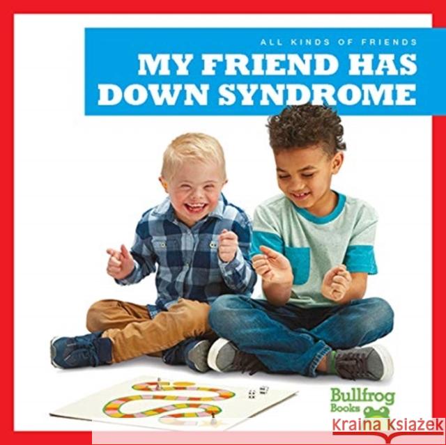 My Friend Has Down Syndrome Kaitlyn Duling 9781641287265 Bullfrog Books/Jump!