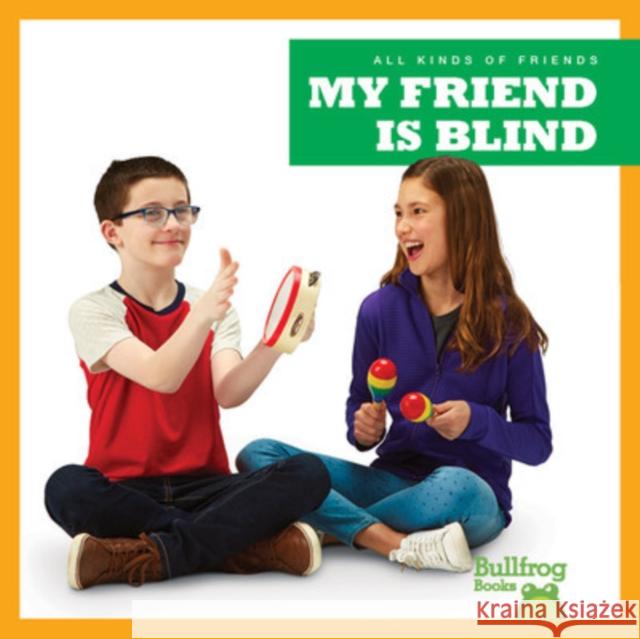 My Friend Is Blind Kirsten Chang 9781641287326 Bullfrog Books