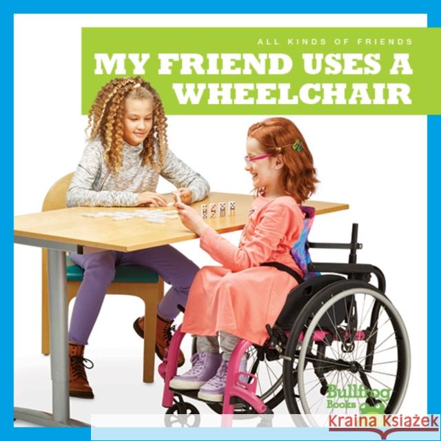 My Friend Uses a Wheelchair Kirsten Chang 9781641287388 Bullfrog Books