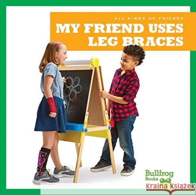 My Friend Uses Leg Braces Kaitlyn Duling 9781641287418 Jump! Inc.