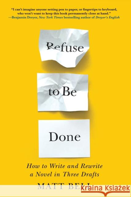 Refuse to Be Done: How to Write and Rewrite a Novel in Three Drafts Bell, Matt 9781641293419